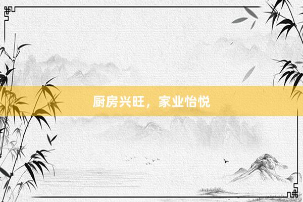 厨房兴旺，家业怡悦
