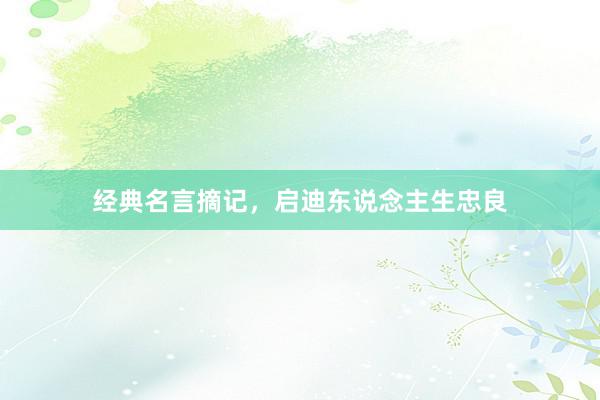 经典名言摘记，启迪东说念主生忠良