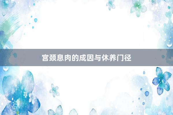 宫颈息肉的成因与休养门径
