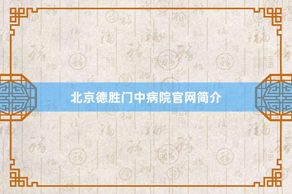 北京德胜门中病院官网简介